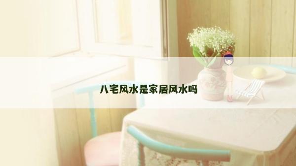 八宅风水是家居风水吗