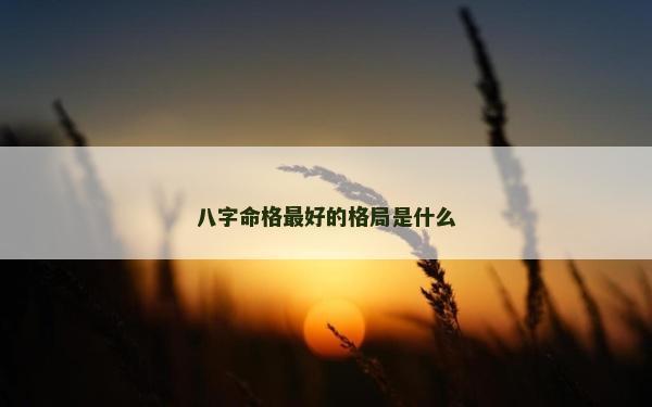 八字命格最好的格局是什么