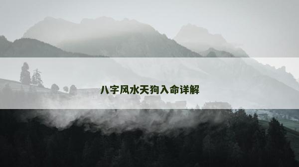 八字风水天狗入命详解