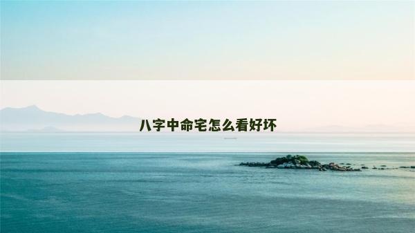 八字中命宅怎么看好坏