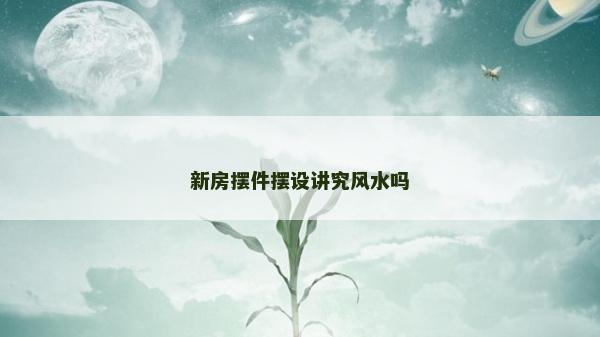 新房摆件摆设讲究风水吗