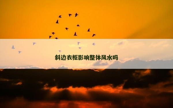 斜边衣柜影响整体风水吗