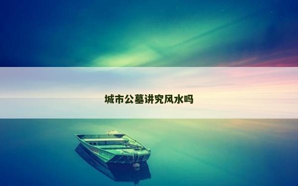 城市公墓讲究风水吗