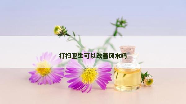 打扫卫生可以改善风水吗