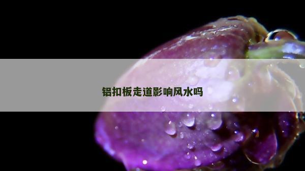 铝扣板走道影响风水吗