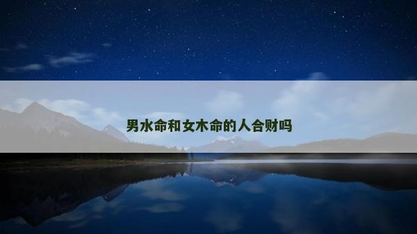 男水命和女木命的人合财吗