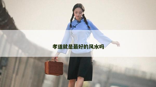 孝道就是最好的风水吗