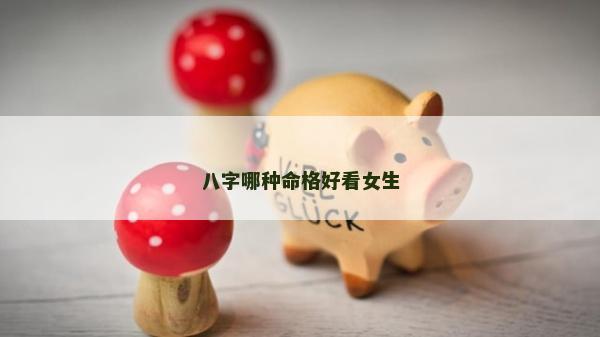八字哪种命格好看女生