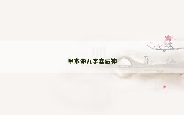 甲木命八字喜忌神