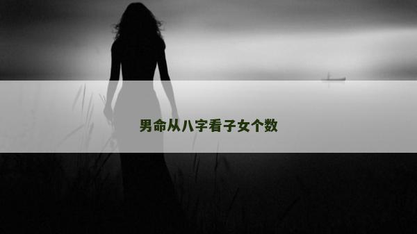 男命从八字看子女个数