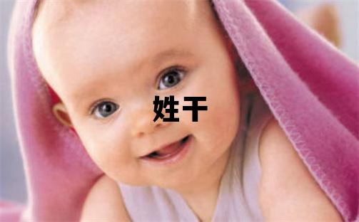姓干叫什么名字好 姓干的男孩有创意的名字