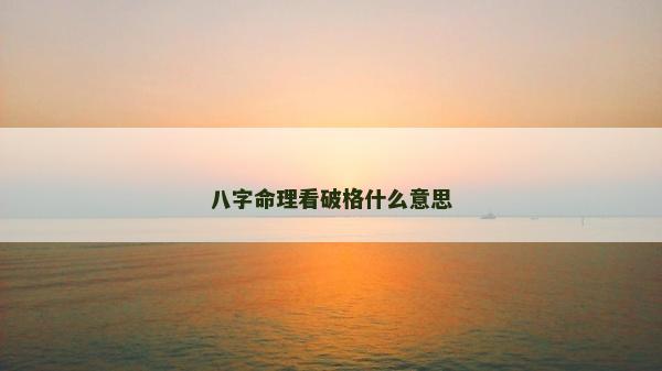 八字命理看破格什么意思