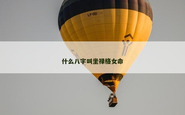 什么八字叫坐禄格女命