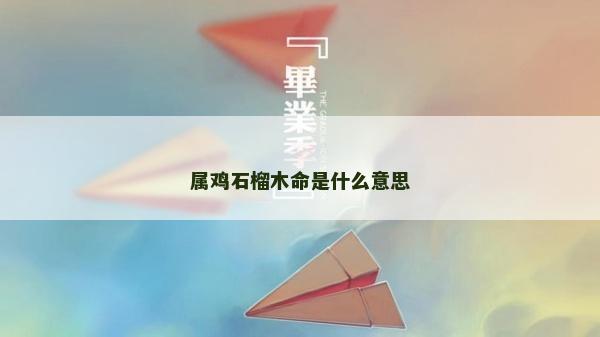 属鸡石榴木命是什么意思