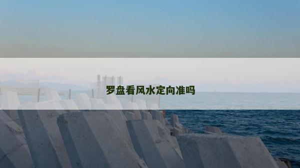 罗盘看风水定向准吗
