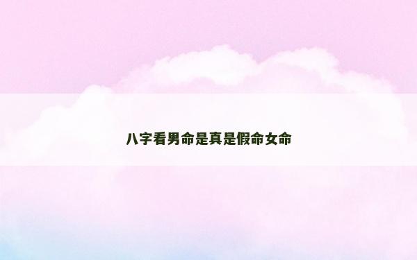 八字看男命是真是假命女命