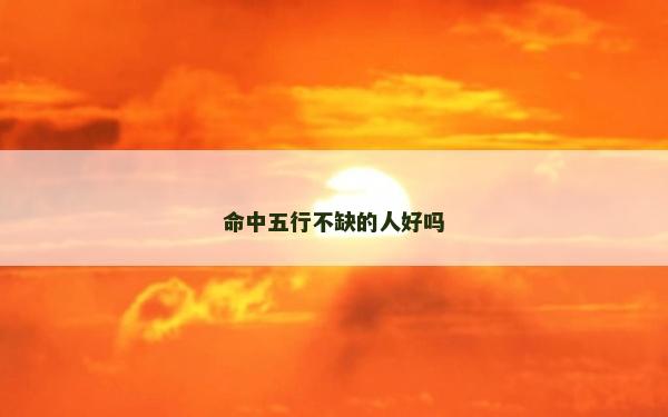 命中五行不缺的人好吗