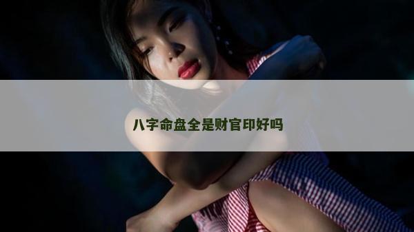 八字命盘全是财官印好吗