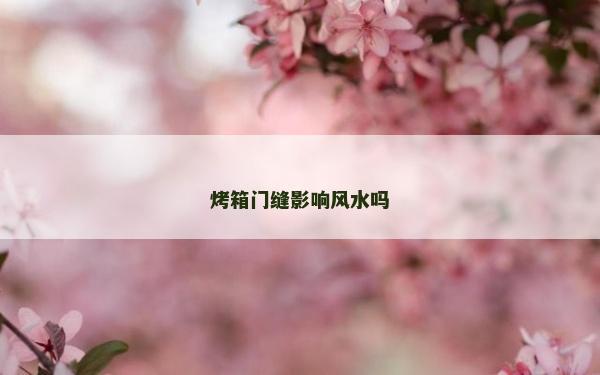 烤箱门缝影响风水吗