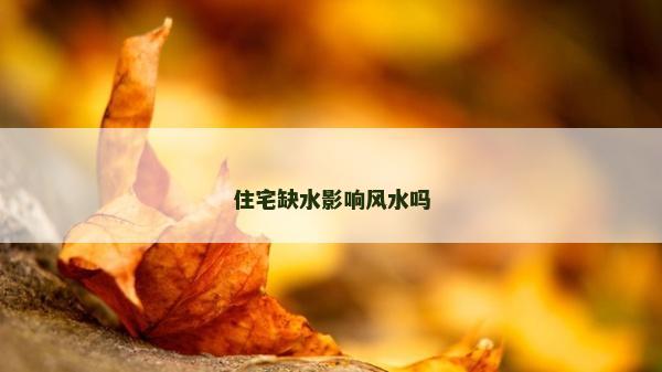 住宅缺水影响风水吗
