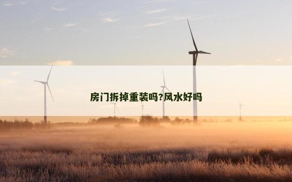 房门拆掉重装吗?风水好吗