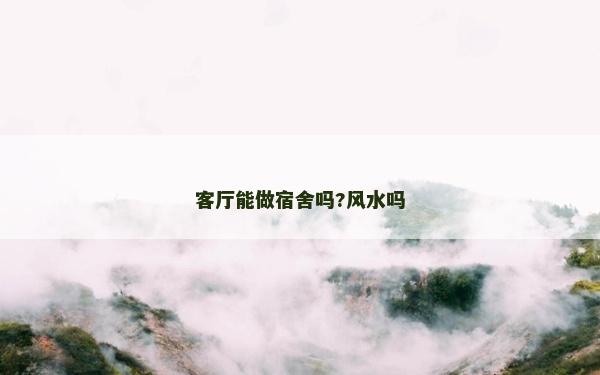 客厅能做宿舍吗?风水吗