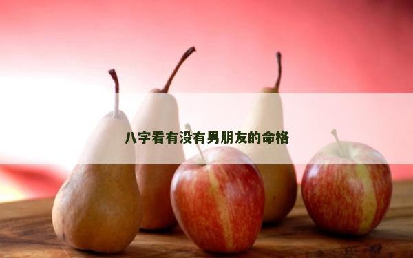 八字看有没有男朋友的命格