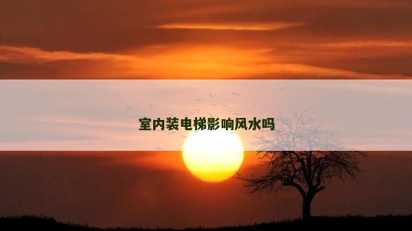 室内装电梯影响风水吗