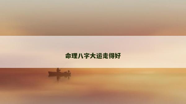 命理八字大运走得好