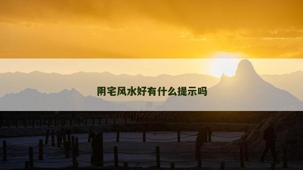 阴宅风水好有什么提示吗