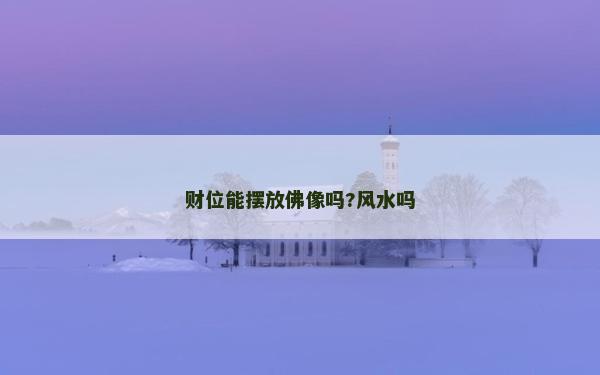 财位能摆放佛像吗?风水吗