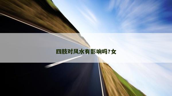 四肢对风水有影响吗?女