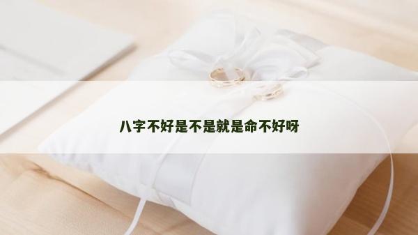 八字不好是不是就是命不好呀