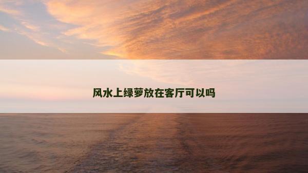 风水上绿萝放在客厅可以吗