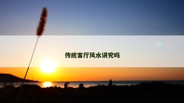 传统客厅风水讲究吗