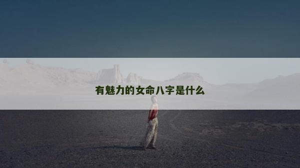 有魅力的女命八字是什么