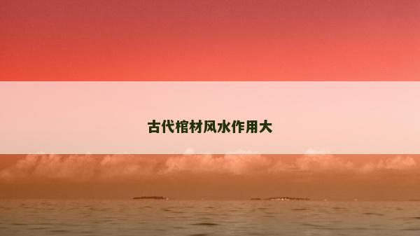 古代棺材风水作用大