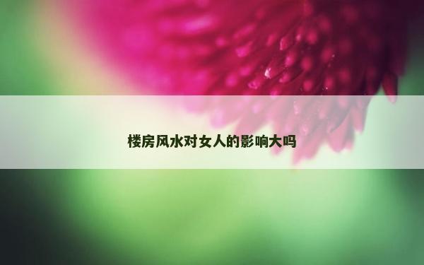 楼房风水对女人的影响大吗