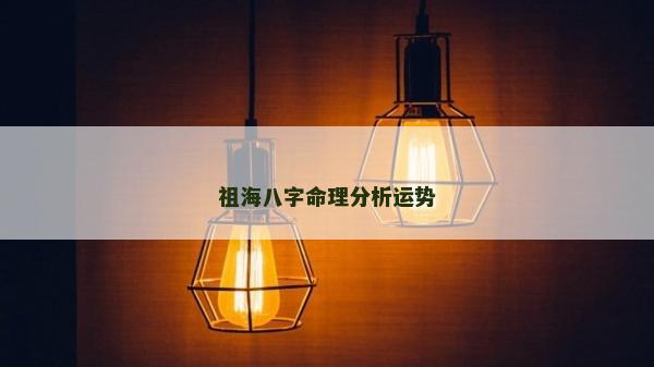 祖海八字命理分析运势