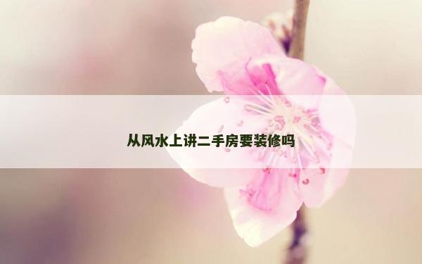 从风水上讲二手房要装修吗