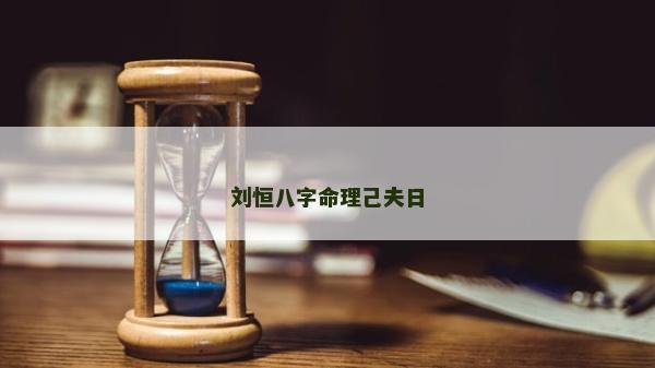刘恒八字命理己夫日