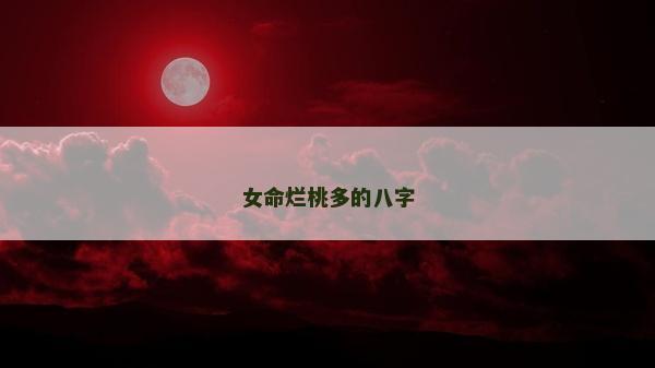 女命烂桃多的八字