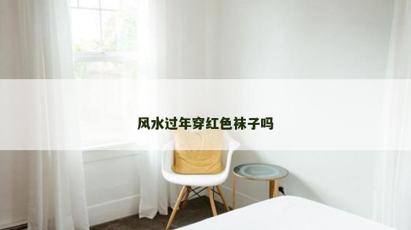 风水过年穿红色袜子吗