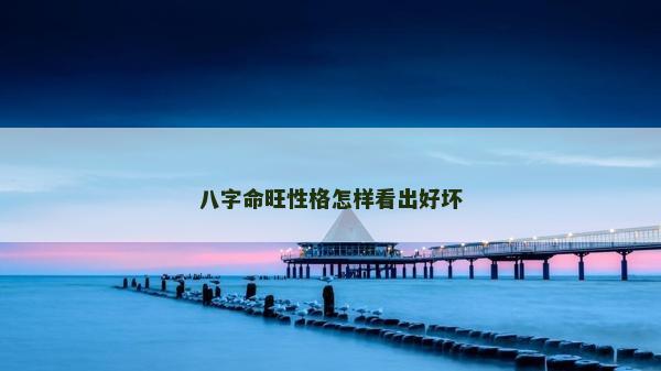 八字命旺性格怎样看出好坏