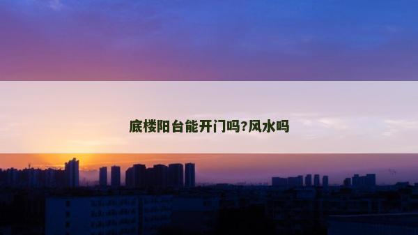 底楼阳台能开门吗?风水吗