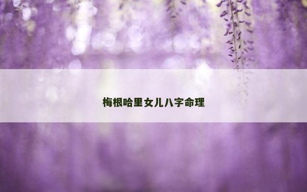 梅根哈里女儿八字命理