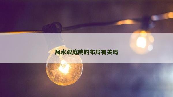 风水跟庭院的布局有关吗