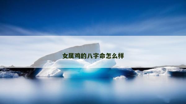女属鸡的八字命怎么样