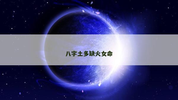 八字土多缺火女命