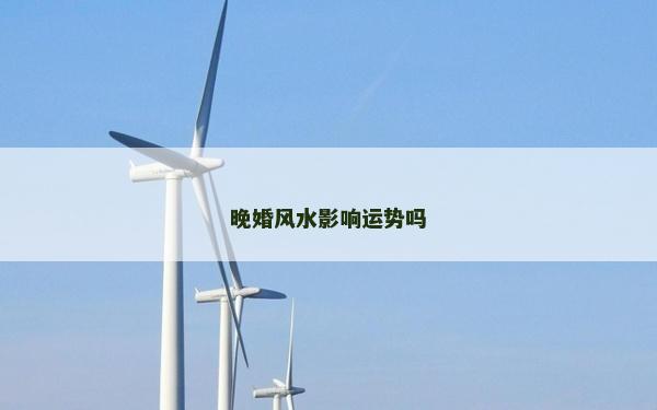 晚婚风水影响运势吗
